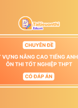 Chuyên Đề Từ Vựng Nâng Cao Tiếng Anh 12 Ôn Thi Tốt Nghiệp THPT Có Đáp Án